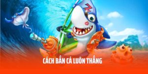 Bỏ Túi Cách Bắn Cá Luôn Thắng Cho Tân Thủ